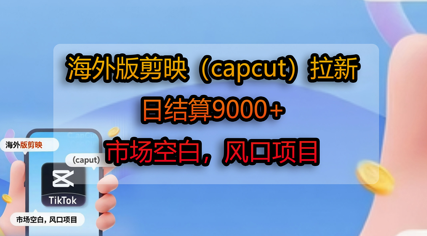 海外版剪映（capcut）拉新，日结算9000+，市场空白，风口项目 第1张